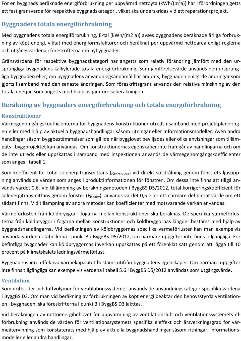 Byggnaders totala energiförbrukning Med byggnadens totala energiförbrukning, E-tal (kwh/(m2 a)) avses byggnadens beräknade årliga förbrukning av köpt energi, viktat med energiformsfaktorer och