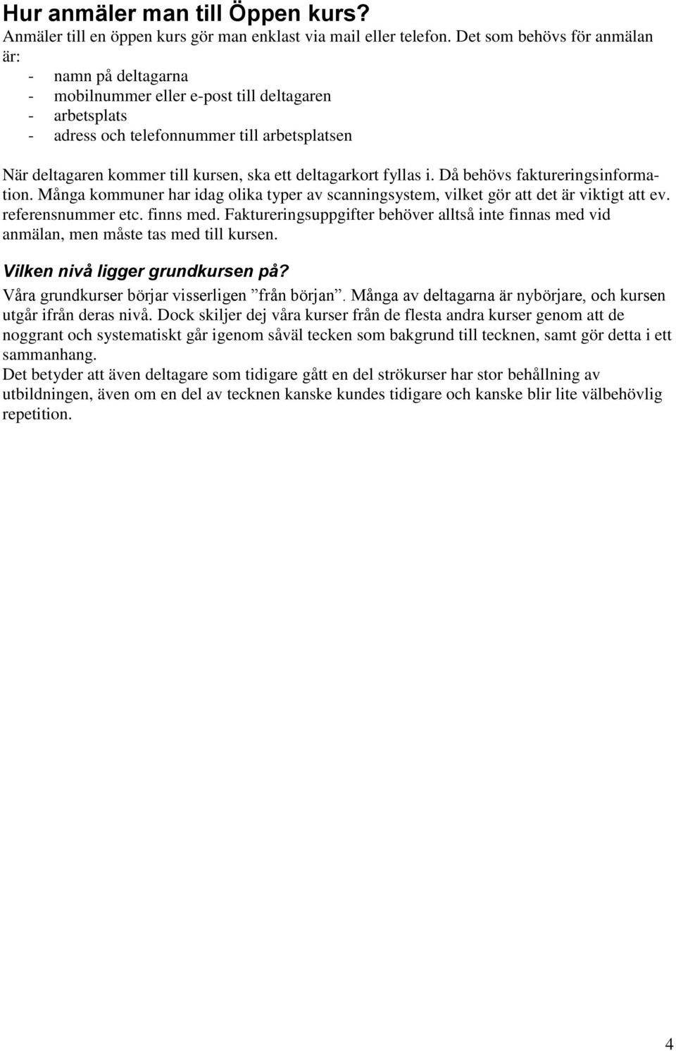 deltagarkort fyllas i. Då behövs faktureringsinformation. Många kommuner har idag olika typer av scanningsystem, vilket gör att det är viktigt att ev. referensnummer etc. finns med.