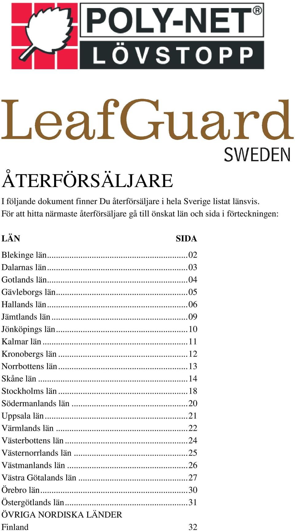 ..05 Hallands län...06 Jämtlands län...09 Jönköpings län...10 Kalmar län...11 Kronobergs län...12 Norrbottens län...13 Skåne län...14 Stockholms län.