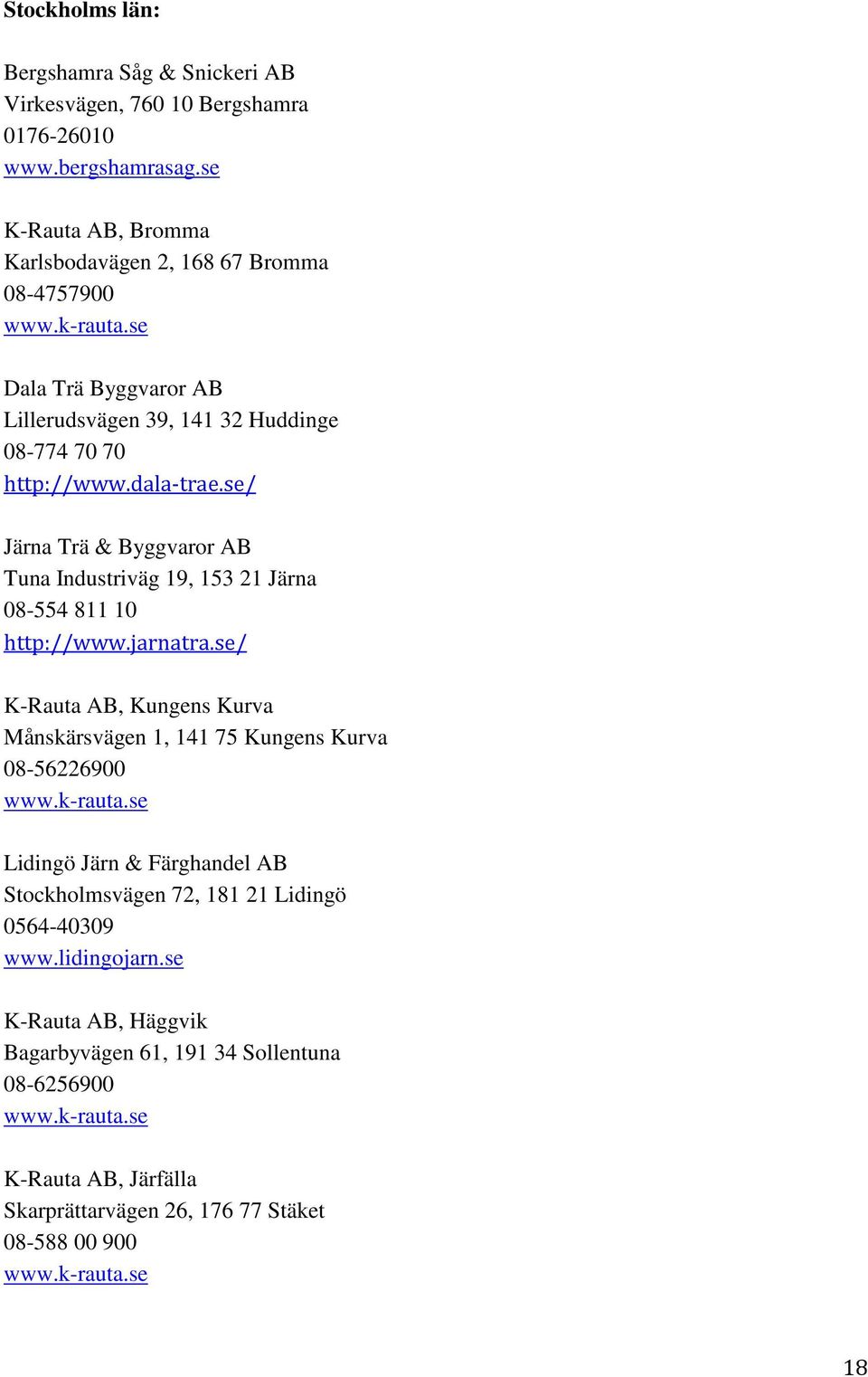 se/ Järna Trä & Byggvaror AB Tuna Industriväg 19, 153 21 Järna 08-554 811 10 http://www.jarnatra.