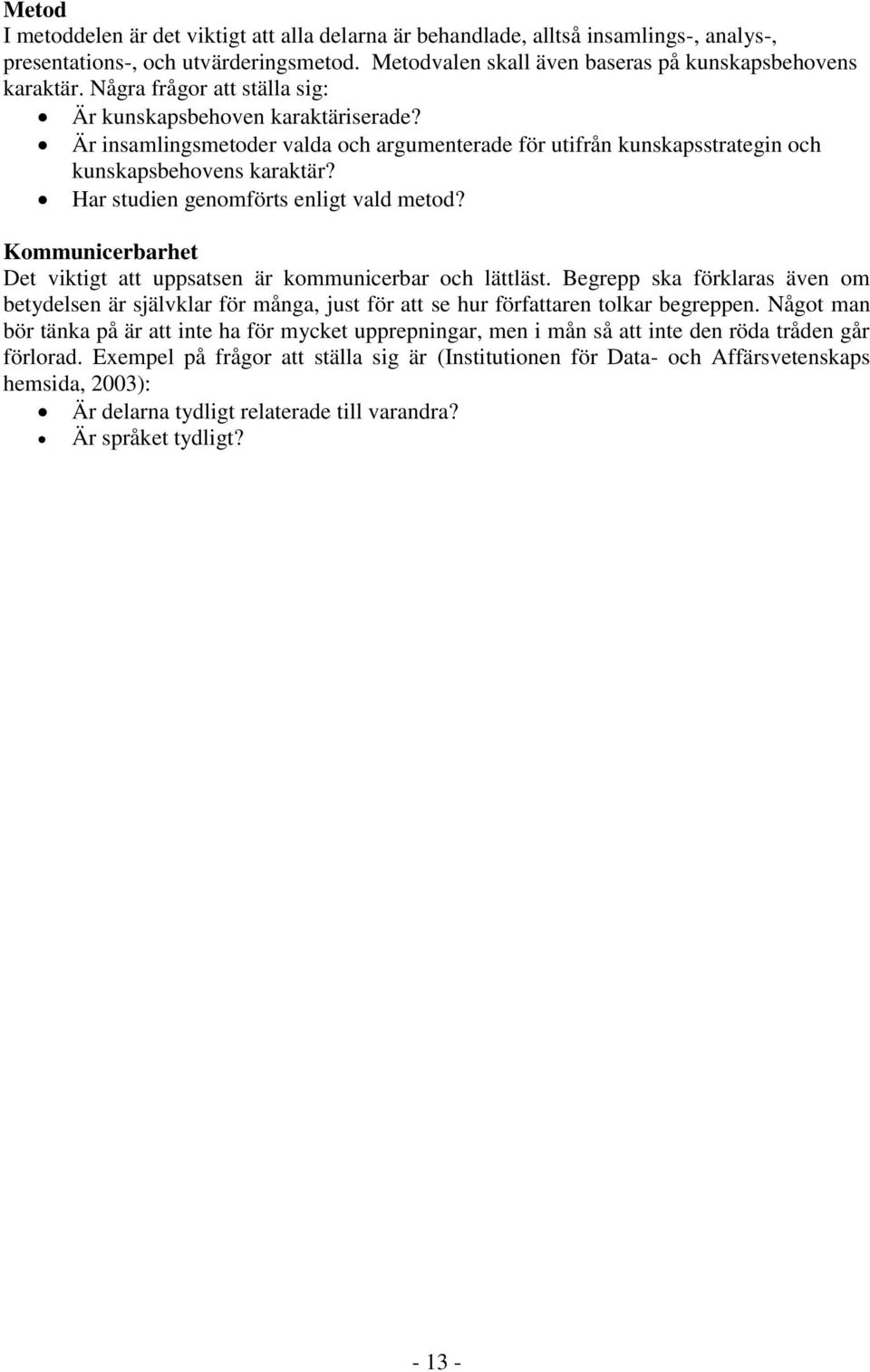 Har studien genomförts enligt vald metod? Kommunicerbarhet Det viktigt att uppsatsen är kommunicerbar och lättläst.