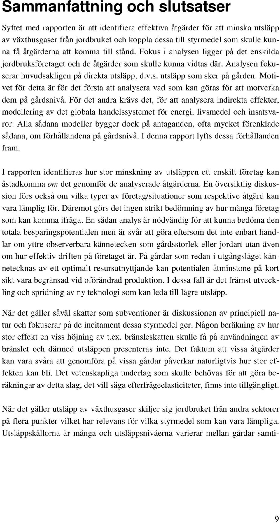 Motivet för detta är för det första att analysera vad som kan göras för att motverka dem på gårdsnivå.