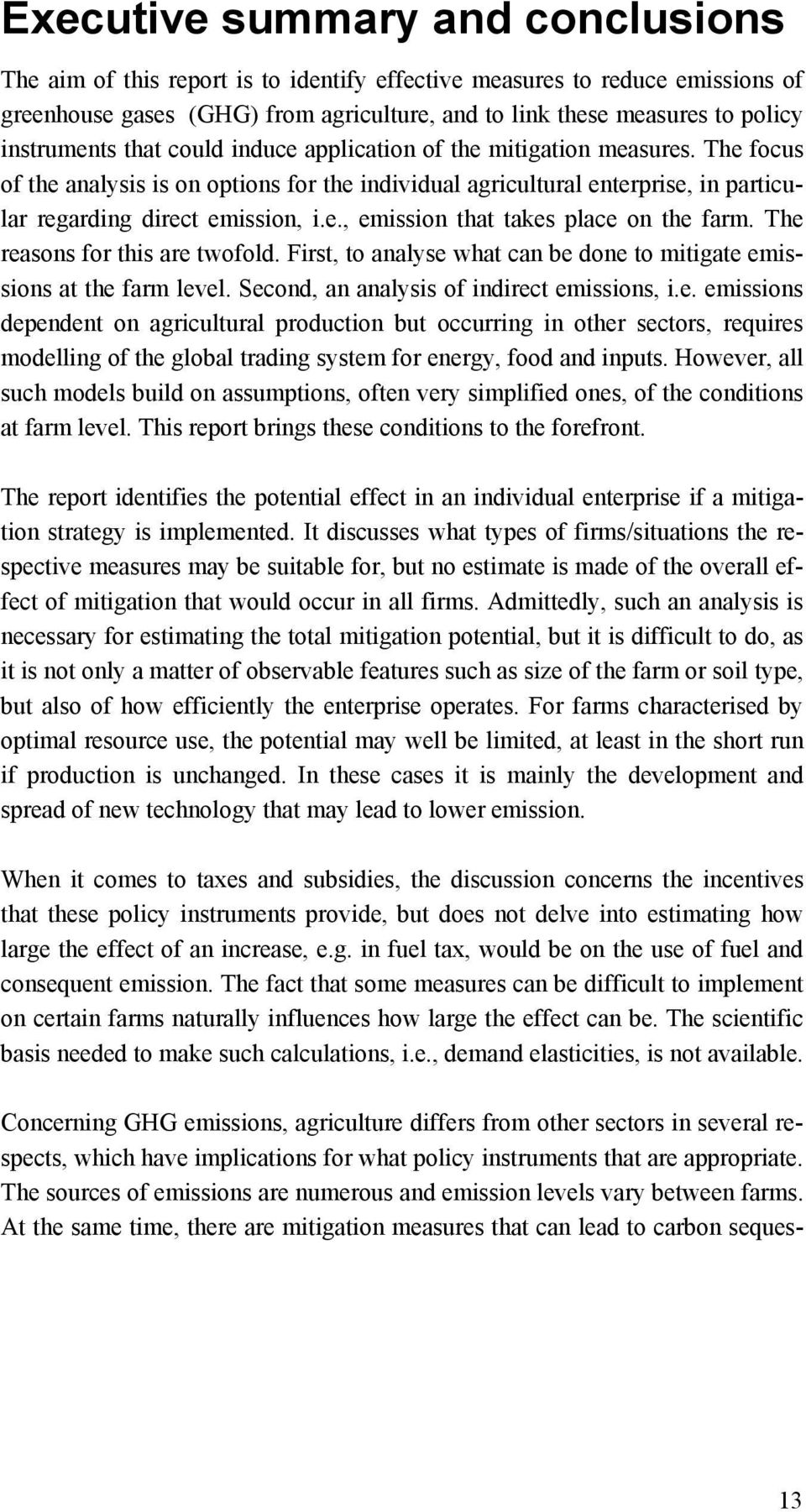 The reasons for this are twofold. First, to analyse what can be done to mitigate emissions at the farm level. Second, an analysis of indirect emissions, i.e. emissions dependent on agricultural production but occurring in other sectors, requires modelling of the global trading system for energy, food and inputs.