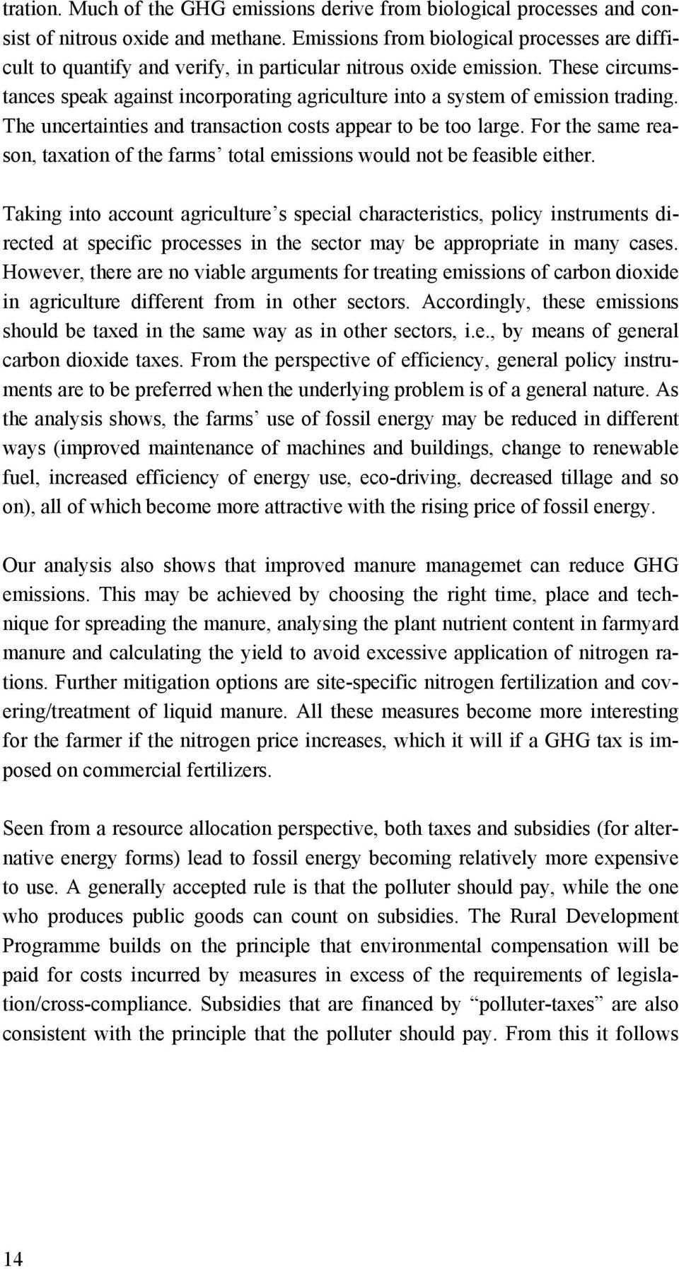 These circumstances speak against incorporating agriculture into a system of emission trading. The uncertainties and transaction costs appear to be too large.