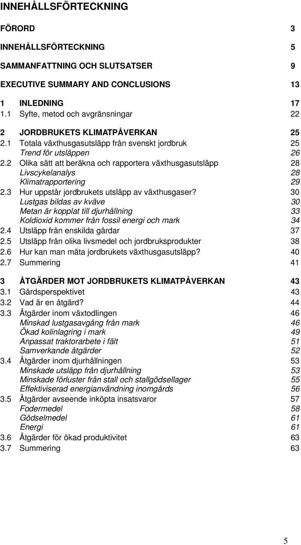 2 Olika sätt att beräkna och rapportera växthusgasutsläpp 28 Livscykelanalys 28 Klimatrapportering 29 2.3 Hur uppstår jordbrukets utsläpp av växthusgaser?