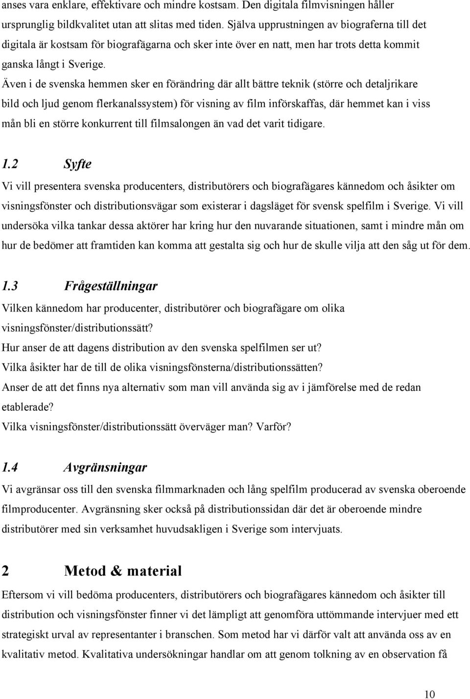 Även i de svenska hemmen sker en förändring där allt bättre teknik (större och detaljrikare bild och ljud genom flerkanalssystem) för visning av film införskaffas, där hemmet kan i viss mån bli en