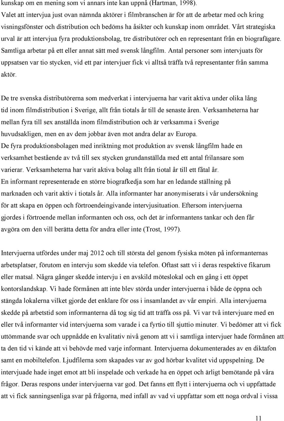 Vårt strategiska urval är att intervjua fyra produktionsbolag, tre distributörer och en representant från en biografägare. Samtliga arbetar på ett eller annat sätt med svensk långfilm.