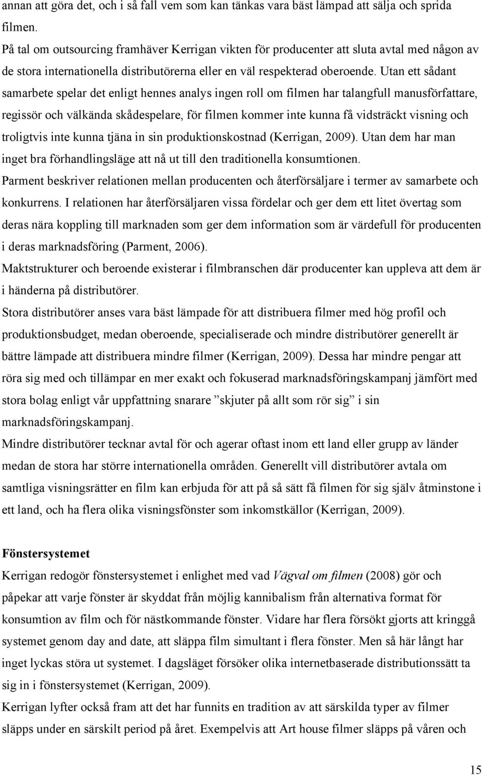 Utan ett sådant samarbete spelar det enligt hennes analys ingen roll om filmen har talangfull manusförfattare, regissör och välkända skådespelare, för filmen kommer inte kunna få vidsträckt visning