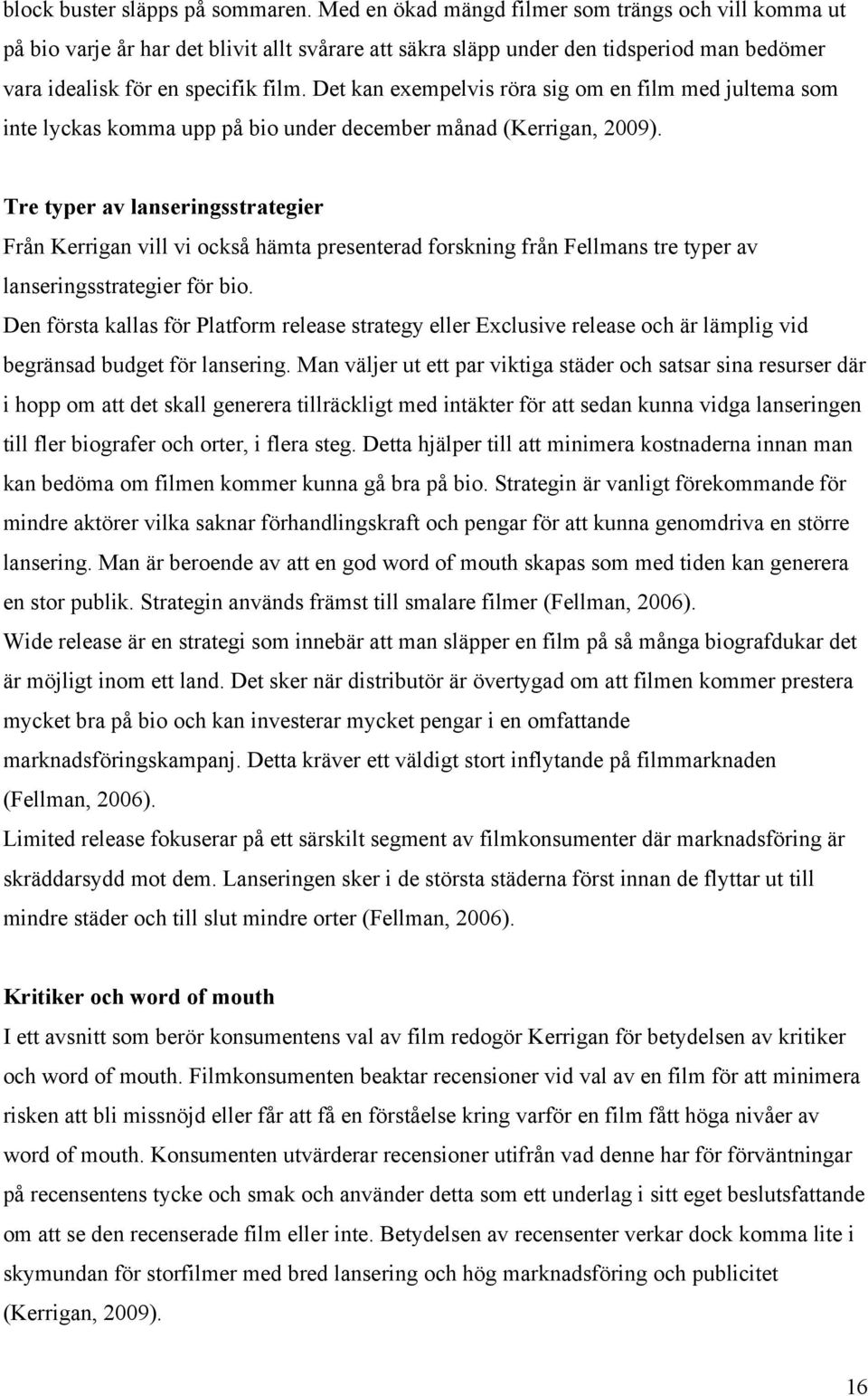 Det kan exempelvis röra sig om en film med jultema som inte lyckas komma upp på bio under december månad (Kerrigan, 2009).