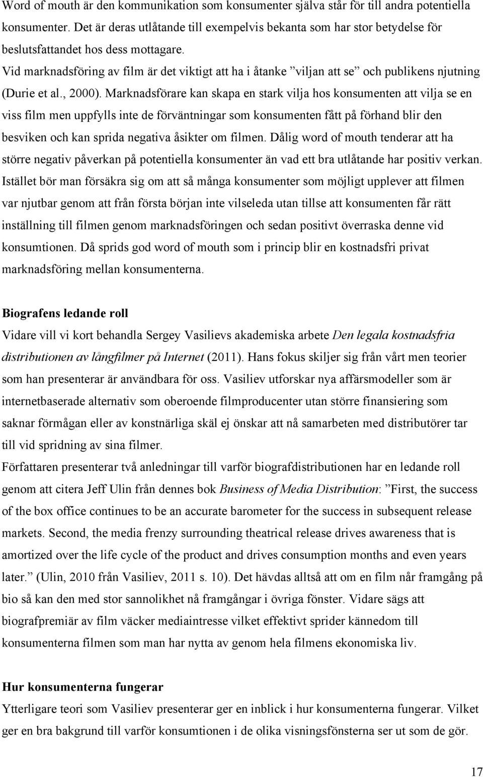 Vid marknadsföring av film är det viktigt att ha i åtanke viljan att se och publikens njutning (Durie et al., 2000).