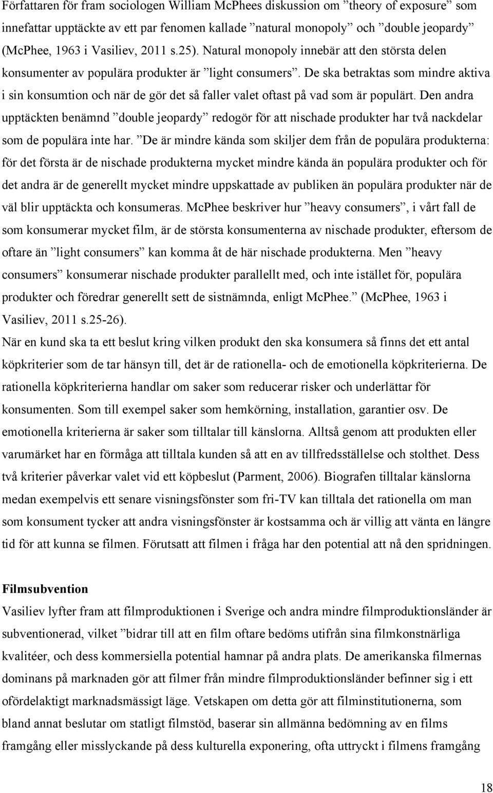 De ska betraktas som mindre aktiva i sin konsumtion och när de gör det så faller valet oftast på vad som är populärt.