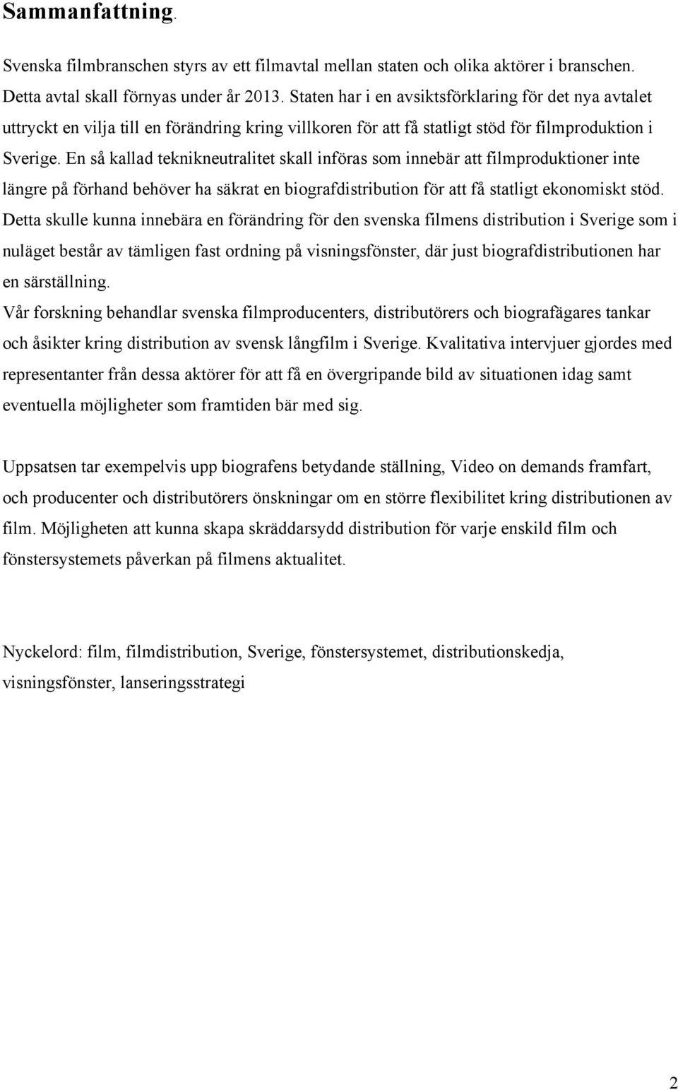 En så kallad teknikneutralitet skall införas som innebär att filmproduktioner inte längre på förhand behöver ha säkrat en biografdistribution för att få statligt ekonomiskt stöd.