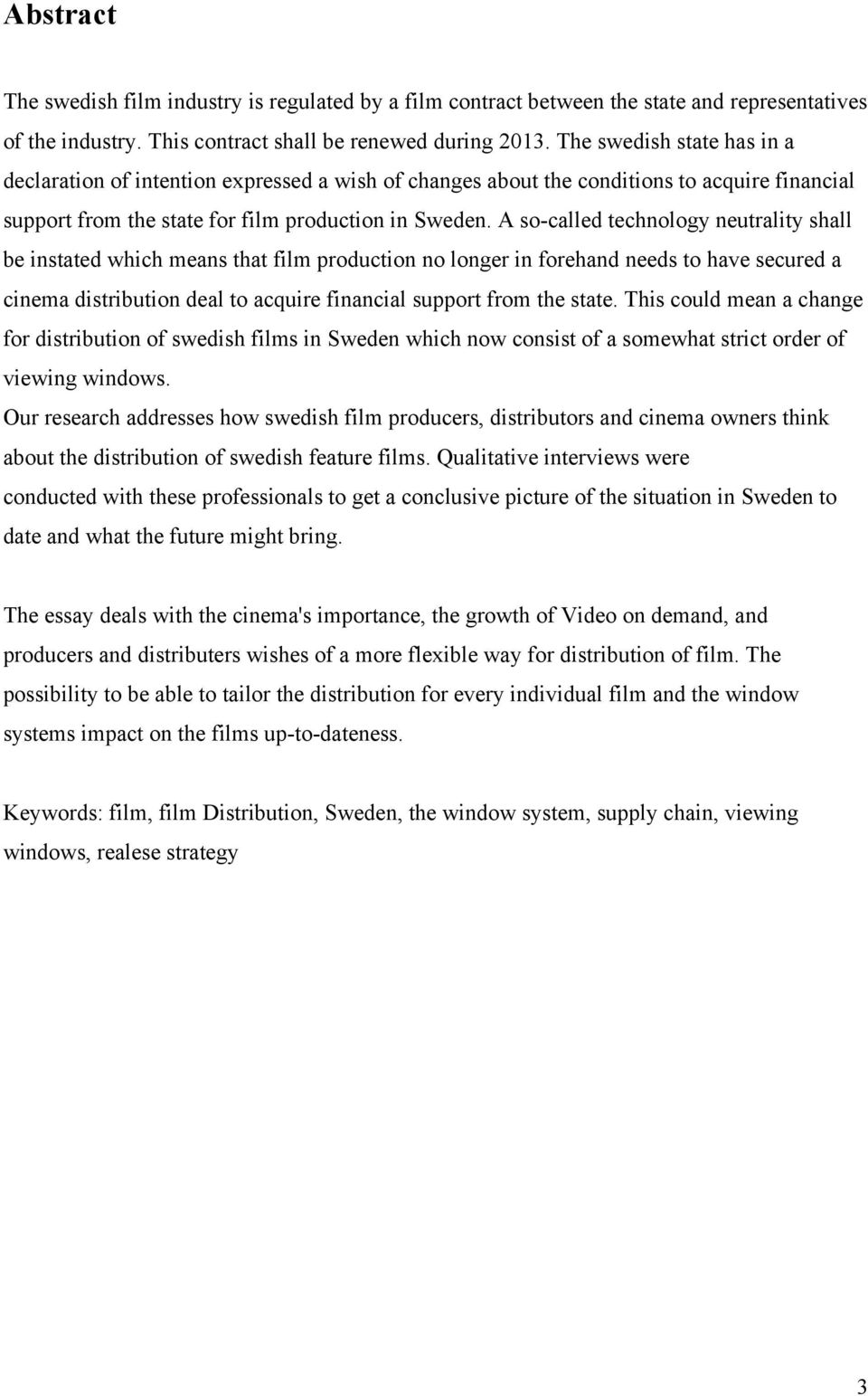 A so-called technology neutrality shall be instated which means that film production no longer in forehand needs to have secured a cinema distribution deal to acquire financial support from the state.