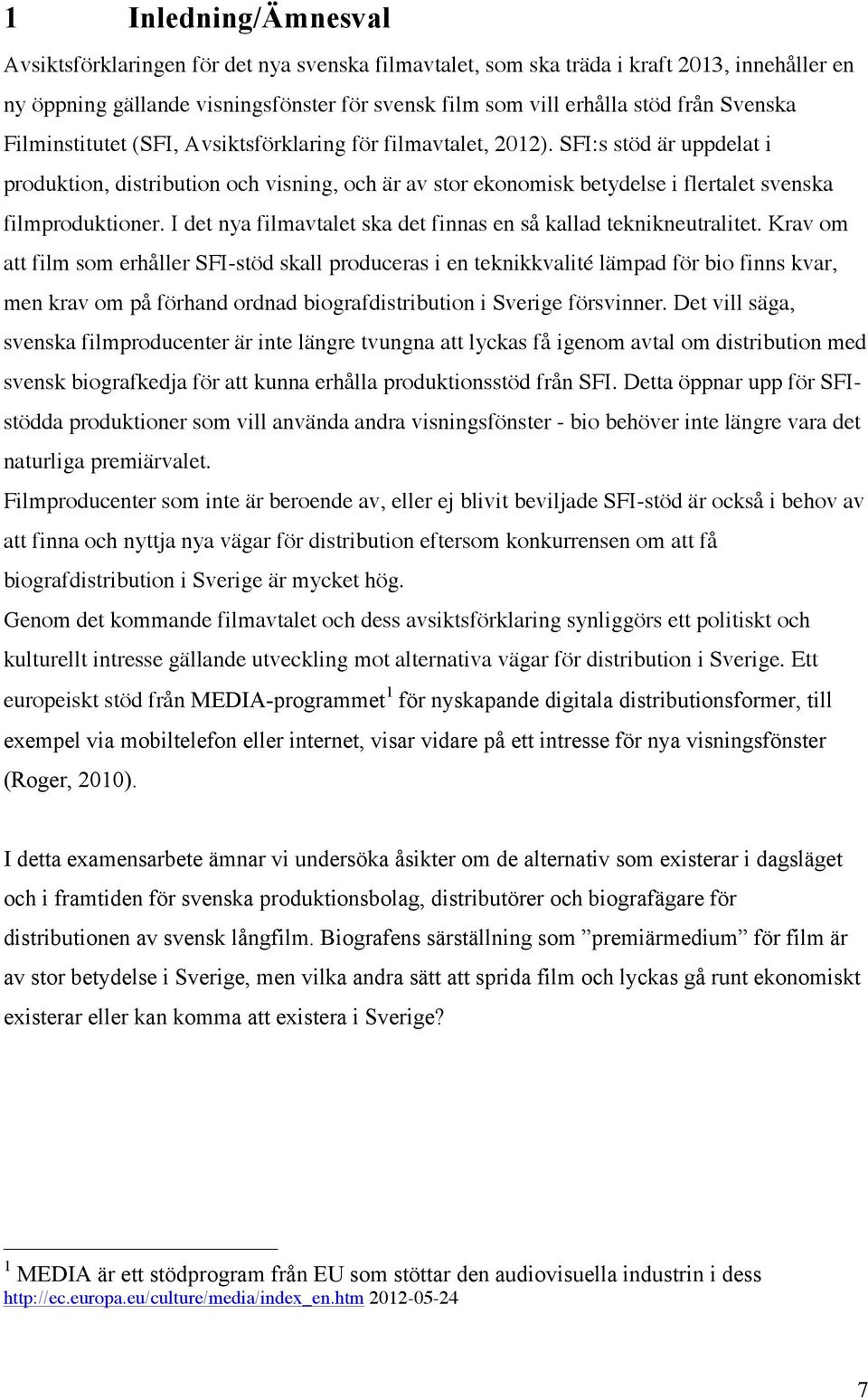 SFI:s stöd är uppdelat i produktion, distribution och visning, och är av stor ekonomisk betydelse i flertalet svenska filmproduktioner.