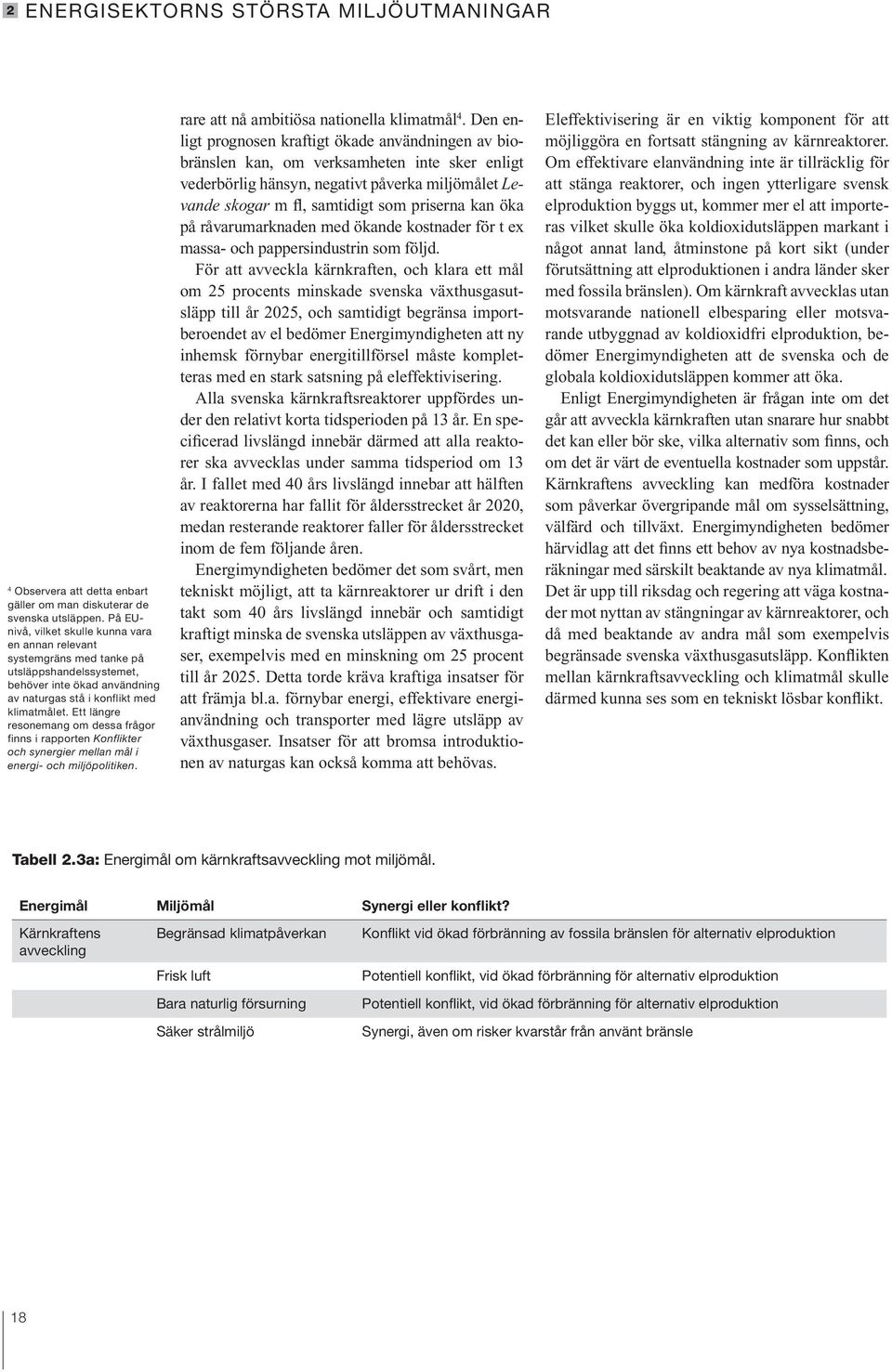 Ett längre resonemang om dessa frågor finns i rapporten Konflikter och synergier mellan mål i energi- och miljöpolitiken. rare att nå ambitiösa nationella klimatmål 4.