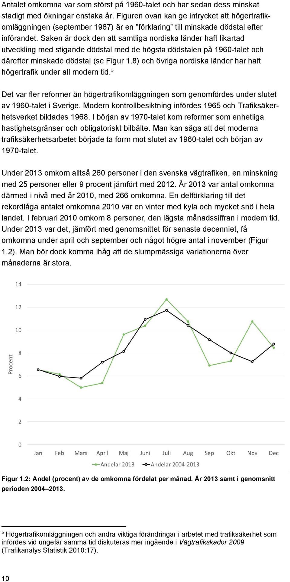 Saken är dock den att samtliga nordiska länder haft likartad utveckling med stigande dödstal med de högsta dödstalen på 1960-talet och därefter minskade dödstal (se Figur 1.