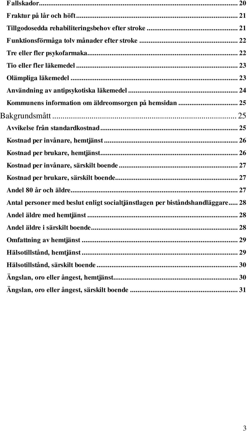 .. 25 Avvikelse från standardkostnad... 25 Kostnad per invånare, hemtjänst... 26 Kostnad per brukare, hemtjänst... 26 Kostnad per invånare, särskilt boende... 27 Kostnad per brukare, särskilt boende.