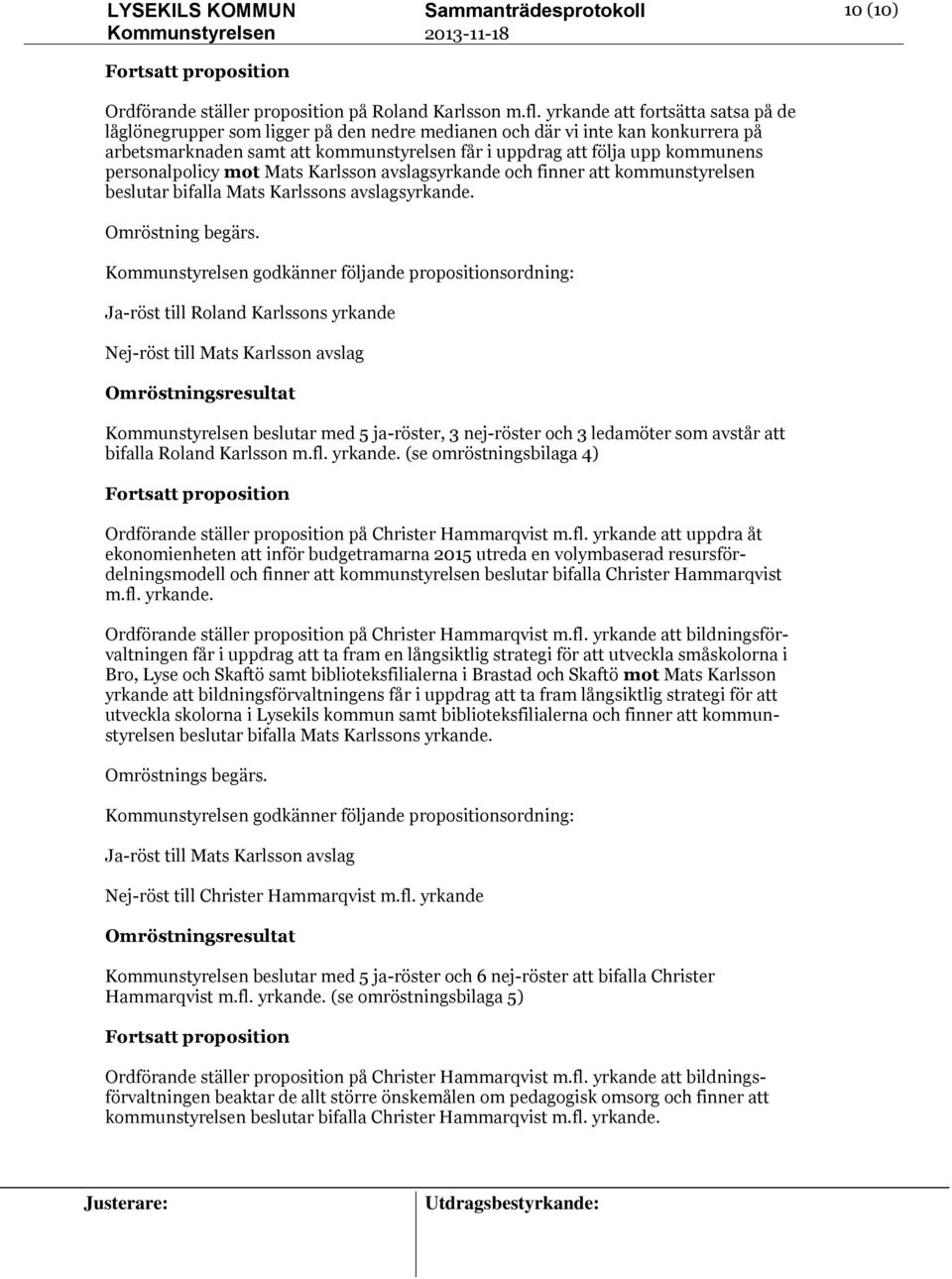 personalpolicy mot Mats Karlsson avslagsyrkande och finner att kommunstyrelsen beslutar bifalla Mats Karlssons avslagsyrkande. Omröstning begärs.