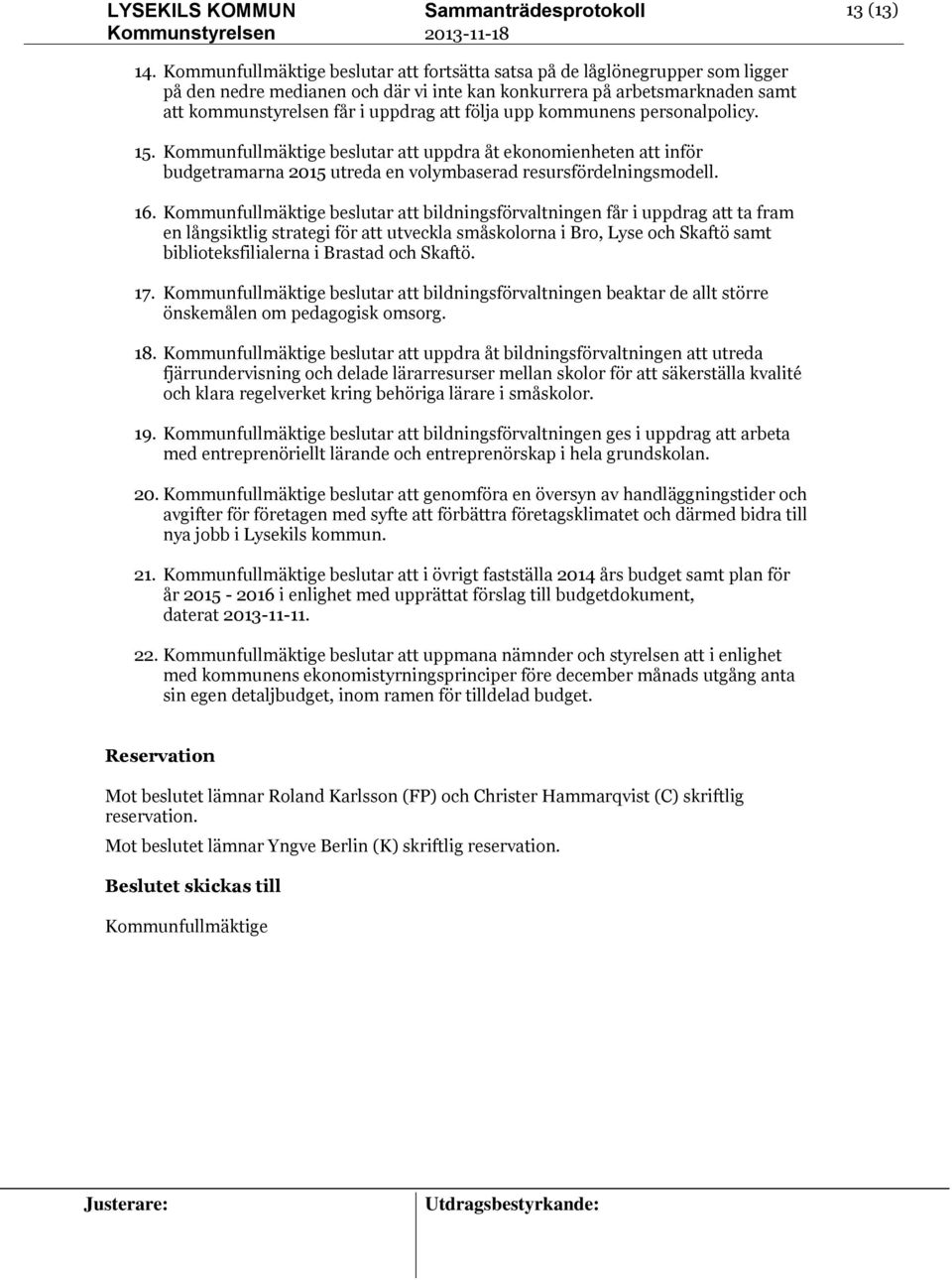 upp kommunens personalpolicy. 15. Kommunfullmäktige beslutar att uppdra åt ekonomienheten att inför budgetramarna 2015 utreda en volymbaserad resursfördelningsmodell. 16.