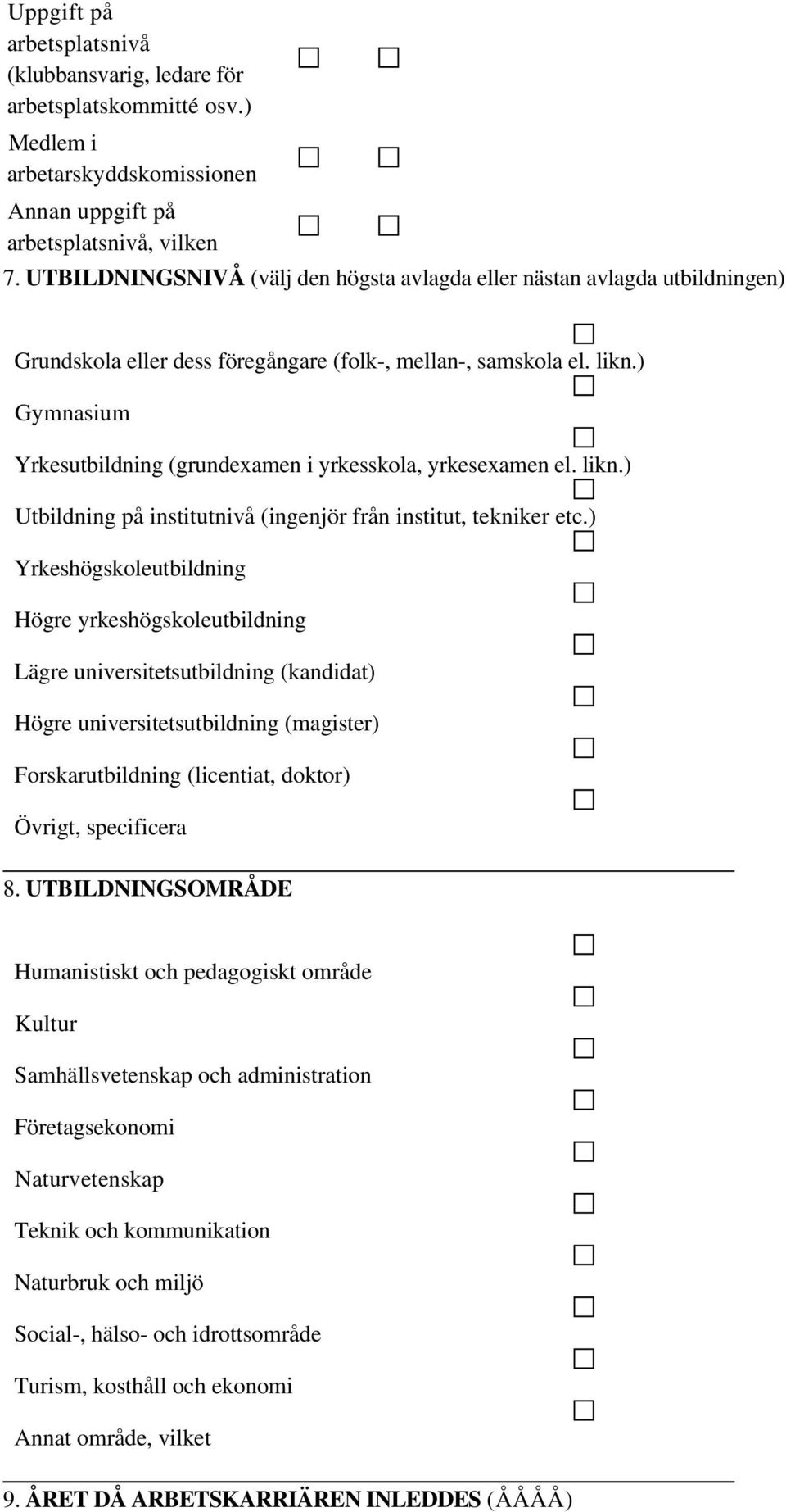 ) Gymnasium Yrkesutbildning (grundexamen i yrkesskola, yrkesexamen el. likn.) Utbildning på institutnivå (ingenjör från institut, tekniker etc.