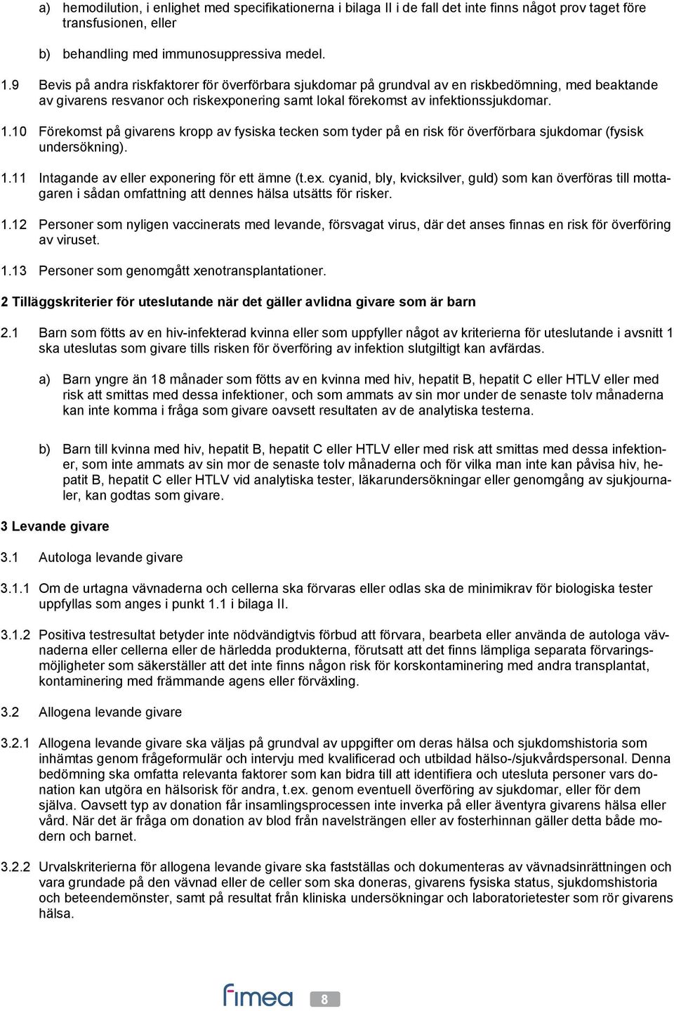 10 Förekomst på givarens kropp av fysiska tecken som tyder på en risk för överförbara sjukdomar (fysisk undersökning). 1.11 Intagande av eller exp