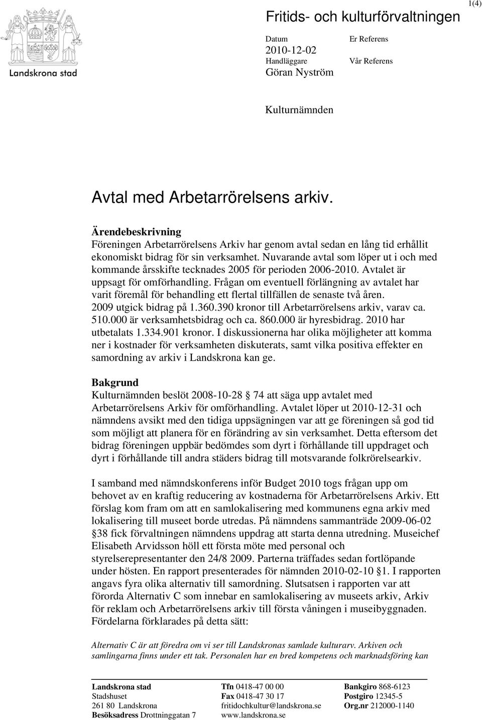 Nuvarande avtal som löper ut i och med kommande årsskifte tecknades 2005 för perioden 2006-2010. Avtalet är uppsagt för omförhandling.