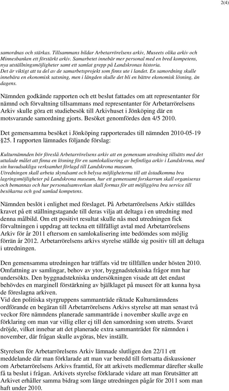 Det är viktigt att ta del av de samarbetsprojekt som finns ute i landet. En samordning skulle innebära en ekonomisk satsning, men i längden skulle det bli en bättre ekonomisk lösning, än dagens.