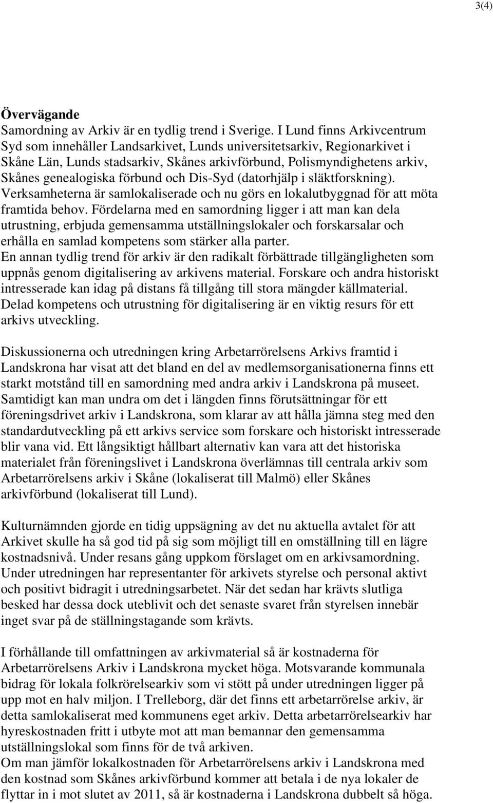 förbund och Dis-Syd (datorhjälp i släktforskning). Verksamheterna är samlokaliserade och nu görs en lokalutbyggnad för att möta framtida behov.