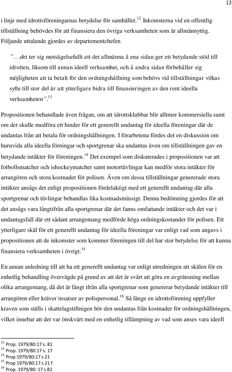 förbehåller sig möjligheten att ta betalt för den ordningshållning som behövs vid tillställningar vilkas syfte till stor del är att ytterligare bidra till finansieringen av den rent ideella