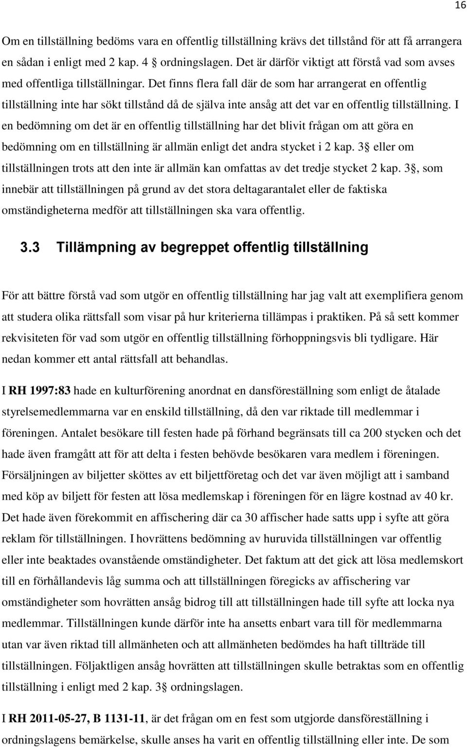 Det finns flera fall där de som har arrangerat en offentlig tillställning inte har sökt tillstånd då de själva inte ansåg att det var en offentlig tillställning.