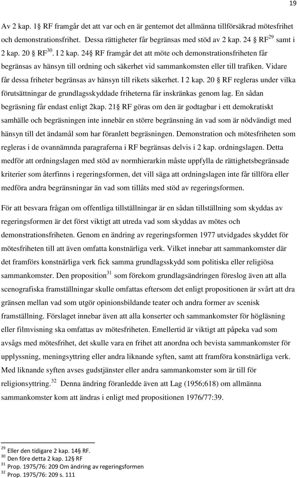 Vidare får dessa friheter begränsas av hänsyn till rikets säkerhet. I 2 kap. 20 RF regleras under vilka förutsättningar de grundlagsskyddade friheterna får inskränkas genom lag.