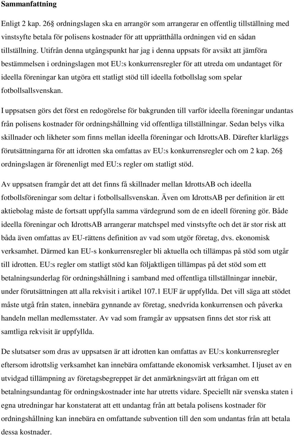 Utifrån denna utgångspunkt har jag i denna uppsats för avsikt att jämföra bestämmelsen i ordningslagen mot EU:s konkurrensregler för att utreda om undantaget för ideella föreningar kan utgöra ett