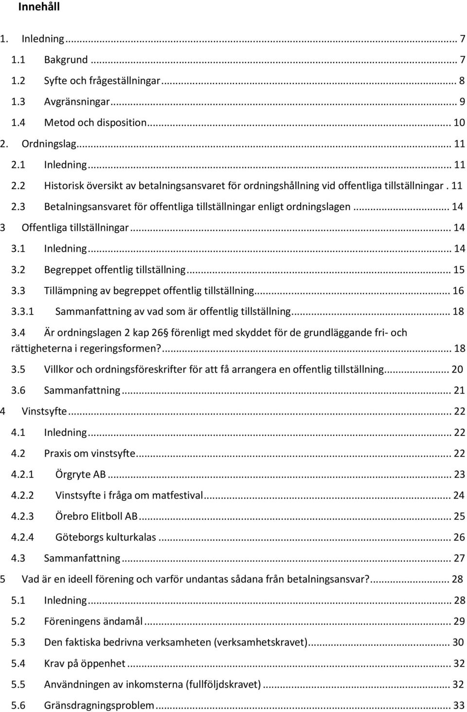 .. 14 3 Offentliga tillställningar... 14 3.1 Inledning... 14 3.2 Begreppet offentlig tillställning... 15 3.3 Tillämpning av begreppet offentlig tillställning... 16 3.3.1 Sammanfattning av vad som är offentlig tillställning.