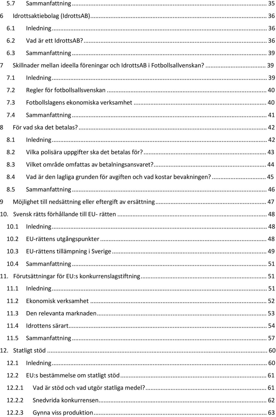 .. 41 8 För vad ska det betalas?... 42 8.1 Inledning... 42 8.2 Vilka polisära uppgifter ska det betalas för?... 43 8.3 Vilket område omfattas av betalningsansvaret?... 44 8.