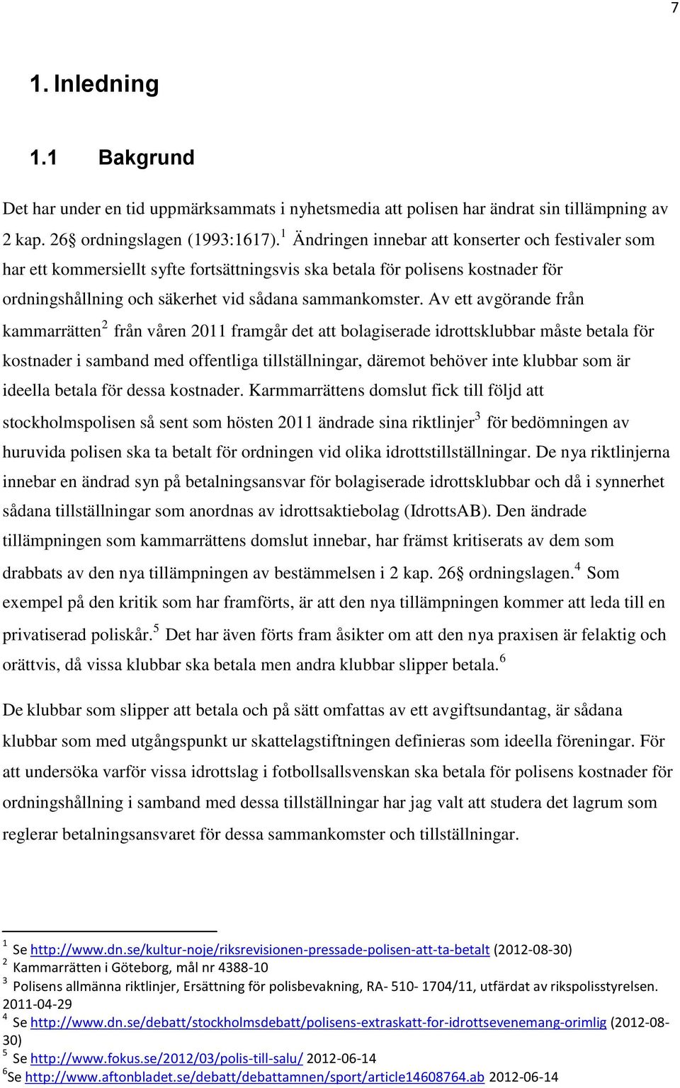 Av ett avgörande från kammarrätten 2 från våren 2011 framgår det att bolagiserade idrottsklubbar måste betala för kostnader i samband med offentliga tillställningar, däremot behöver inte klubbar som