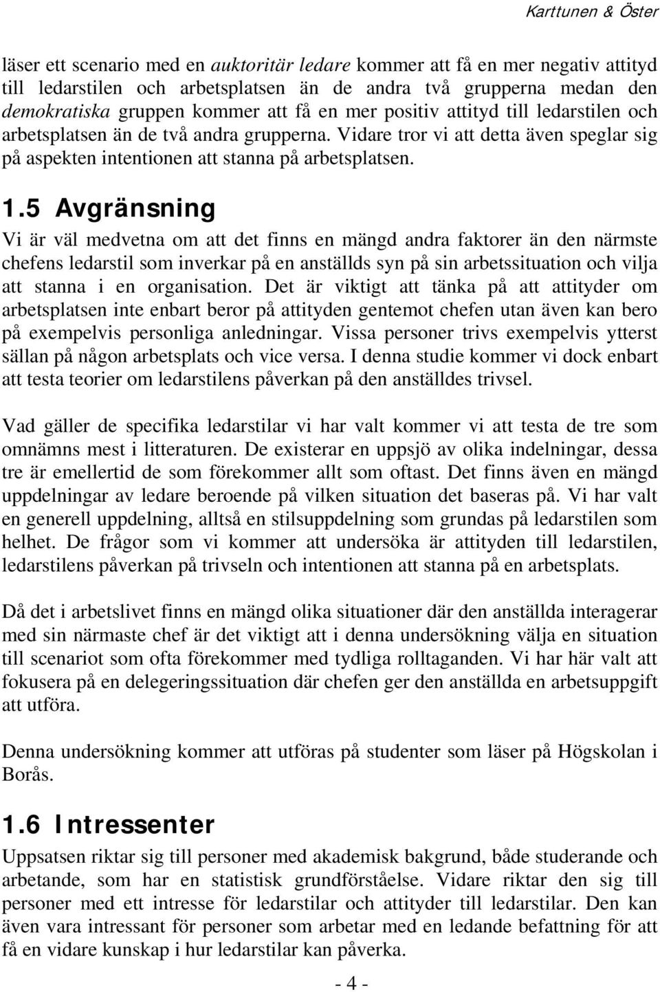 5 Avgränsning Vi är väl medvetna om att det finns en mängd andra faktorer än den närmste chefens ledarstil som inverkar på en anställds syn på sin arbetssituation och vilja att stanna i en