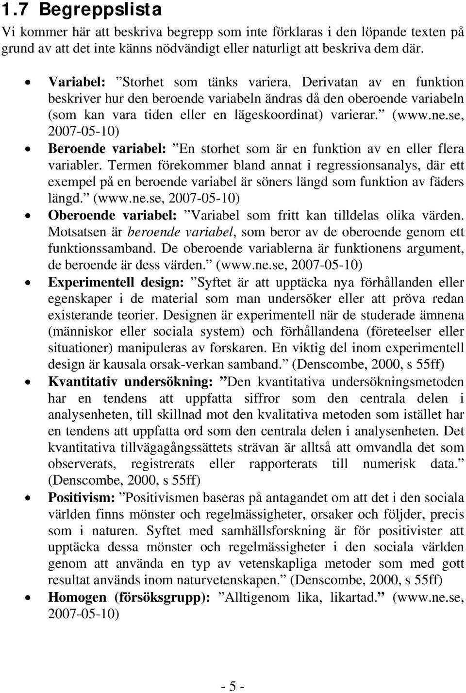 se, 2007-05-10) Beroende variabel: En storhet som är en funktion av en eller flera variabler.