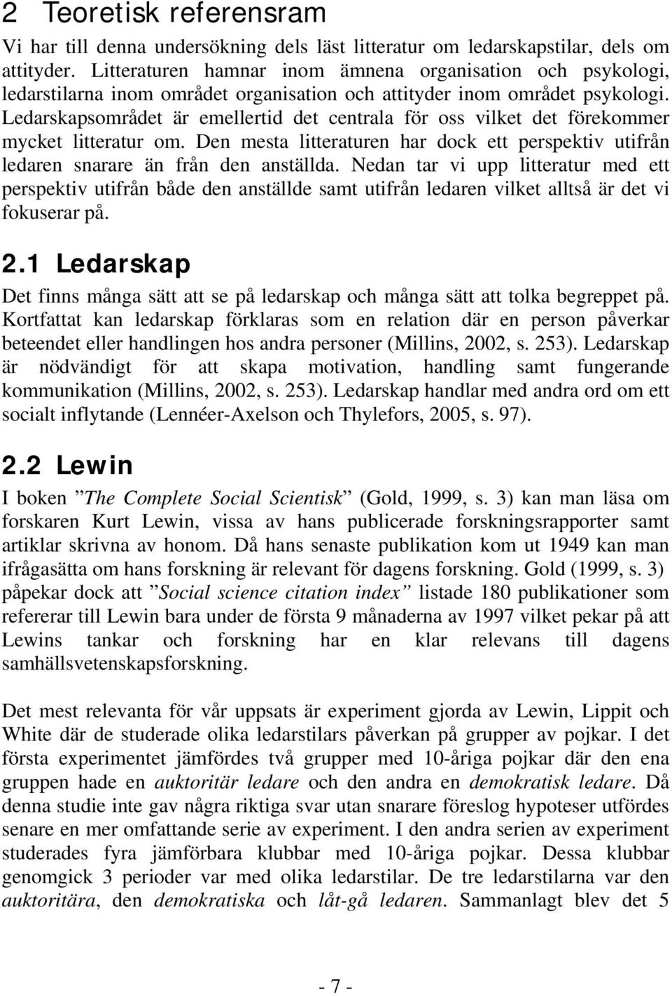 Ledarskapsområdet är emellertid det centrala för oss vilket det förekommer mycket litteratur om. Den mesta litteraturen har dock ett perspektiv utifrån ledaren snarare än från den anställda.