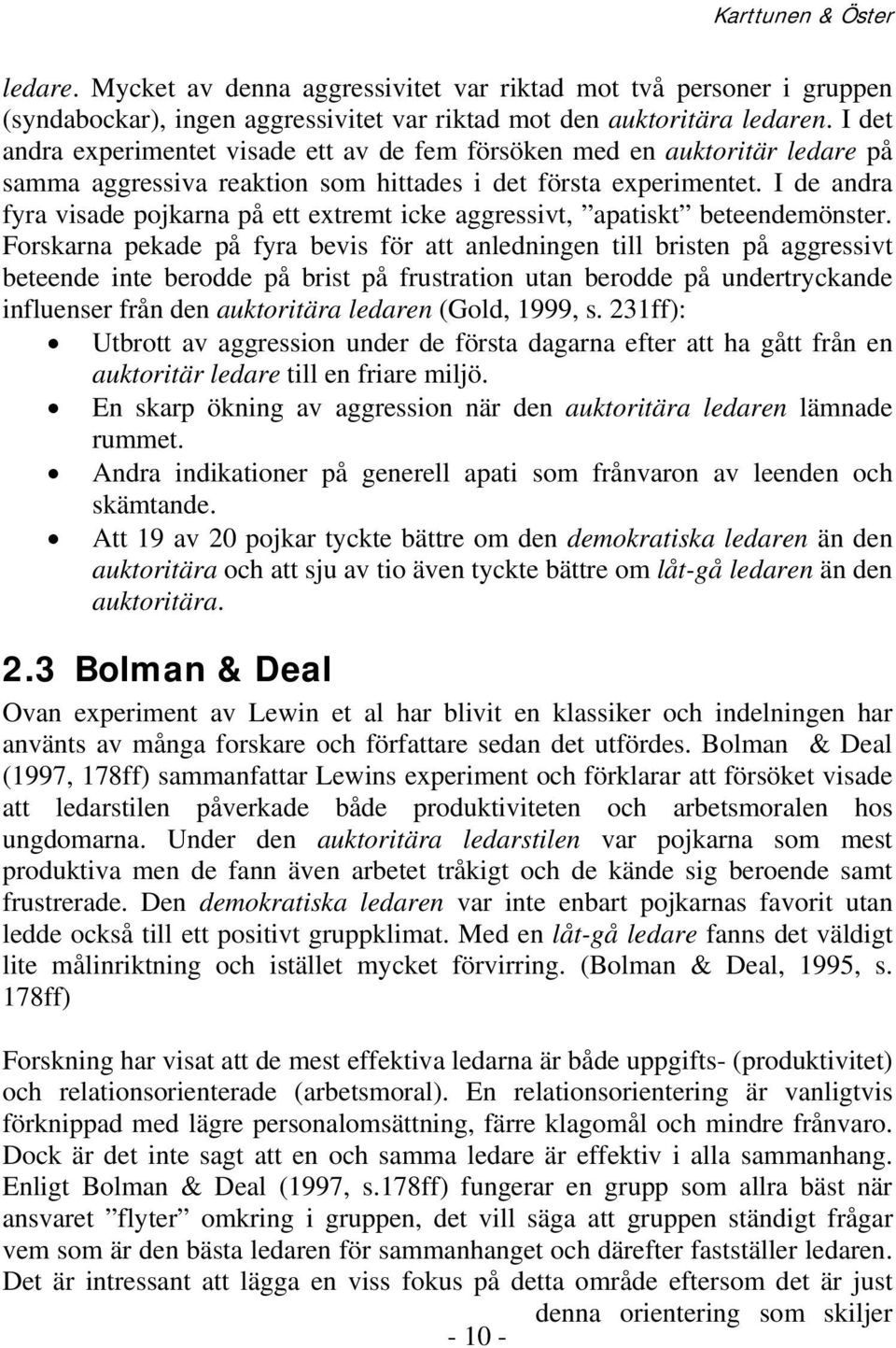 I de andra fyra visade pojkarna på ett extremt icke aggressivt, apatiskt beteendemönster.