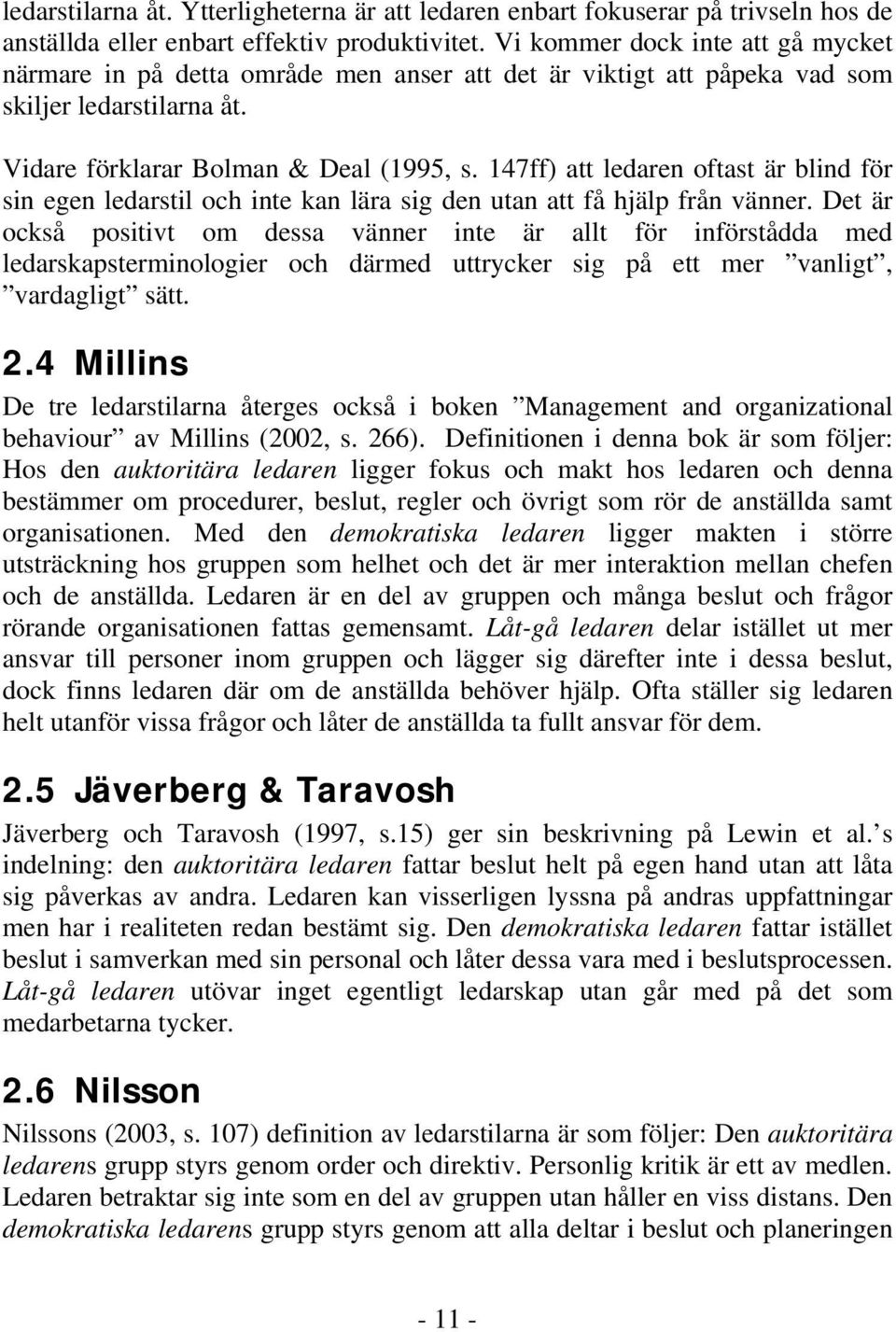 147ff) att ledaren oftast är blind för sin egen ledarstil och inte kan lära sig den utan att få hjälp från vänner.