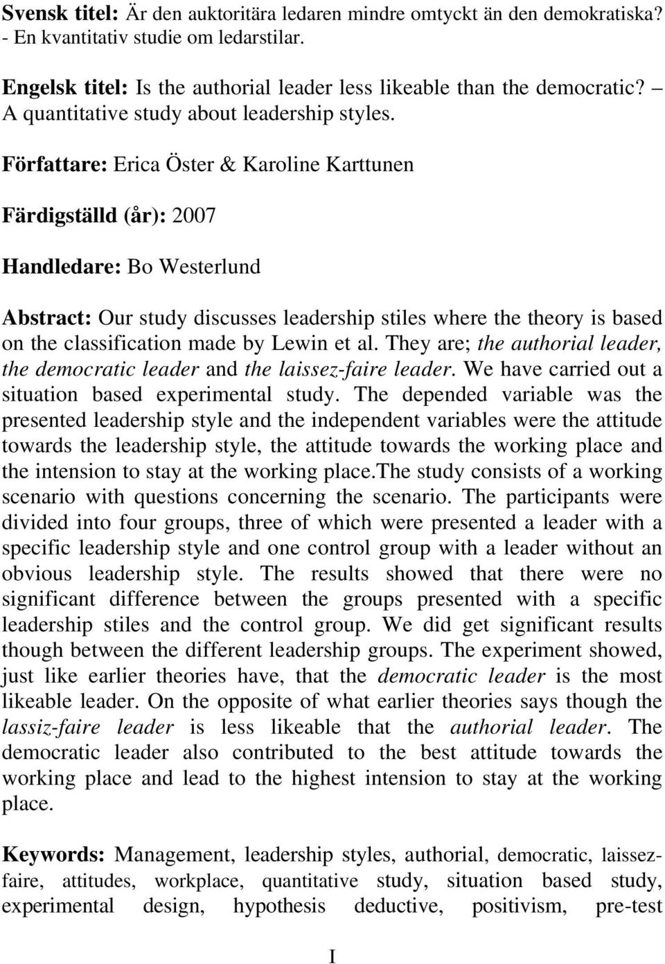 Författare: Erica Öster & Karoline Karttunen Färdigställd (år): 2007 Handledare: Bo Westerlund Abstract: Our study discusses leadership stiles where the theory is based on the classification made by