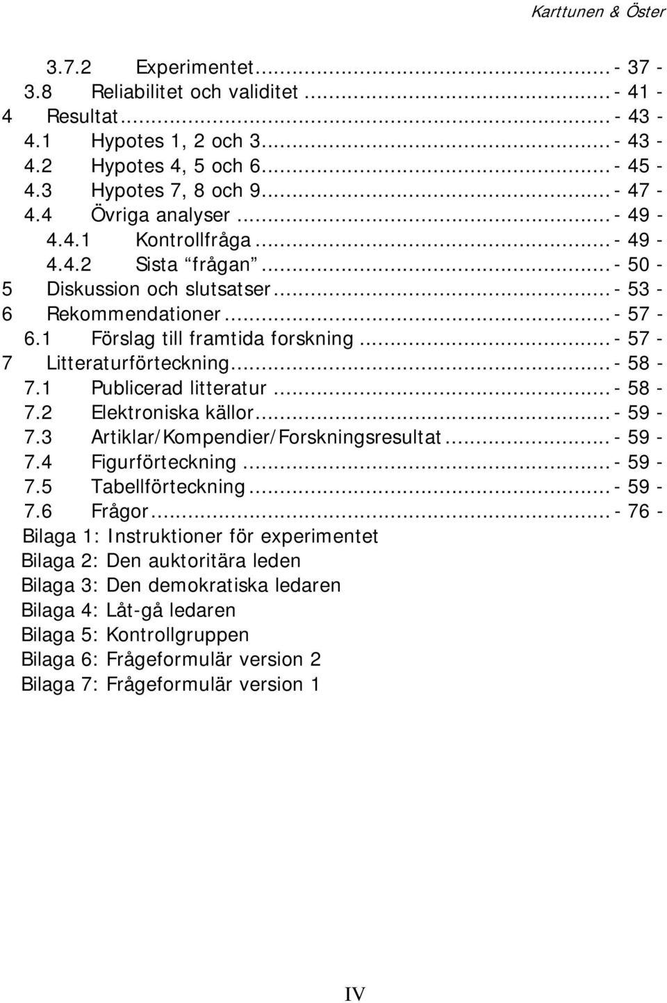 .. - 57-7 Litteraturförteckning... - 58-7.1 Publicerad litteratur... - 58-7.2 Elektroniska källor... - 59-7.3 Artiklar/Kompendier/Forskningsresultat... - 59-7.4 Figurförteckning... - 59-7.5 Tabellförteckning.