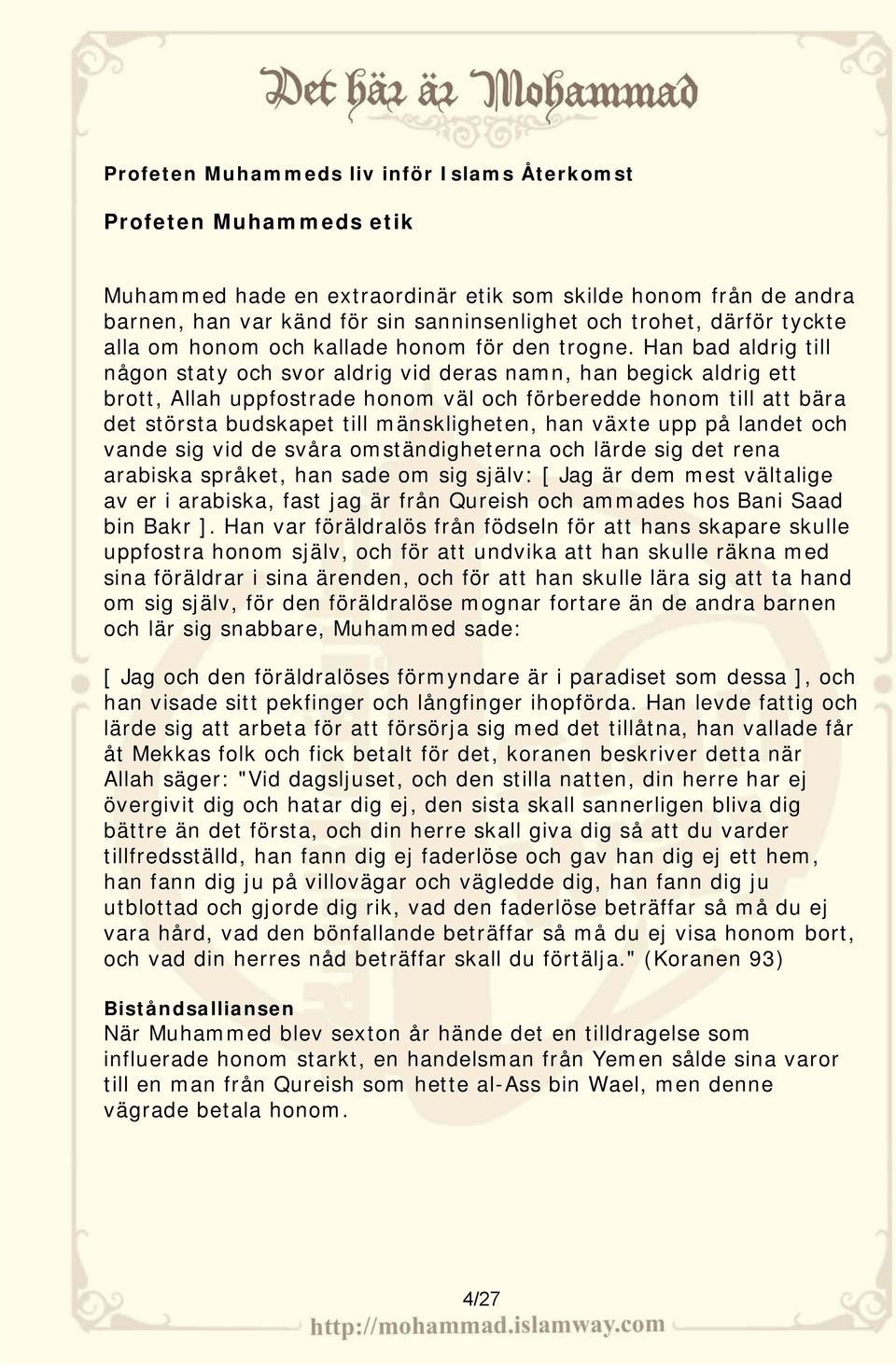 Han bad aldrig till någon staty och svor aldrig vid deras namn, han begick aldrig ett brott, Allah uppfostrade honom väl och förberedde honom till att bära det största budskapet till mänskligheten,