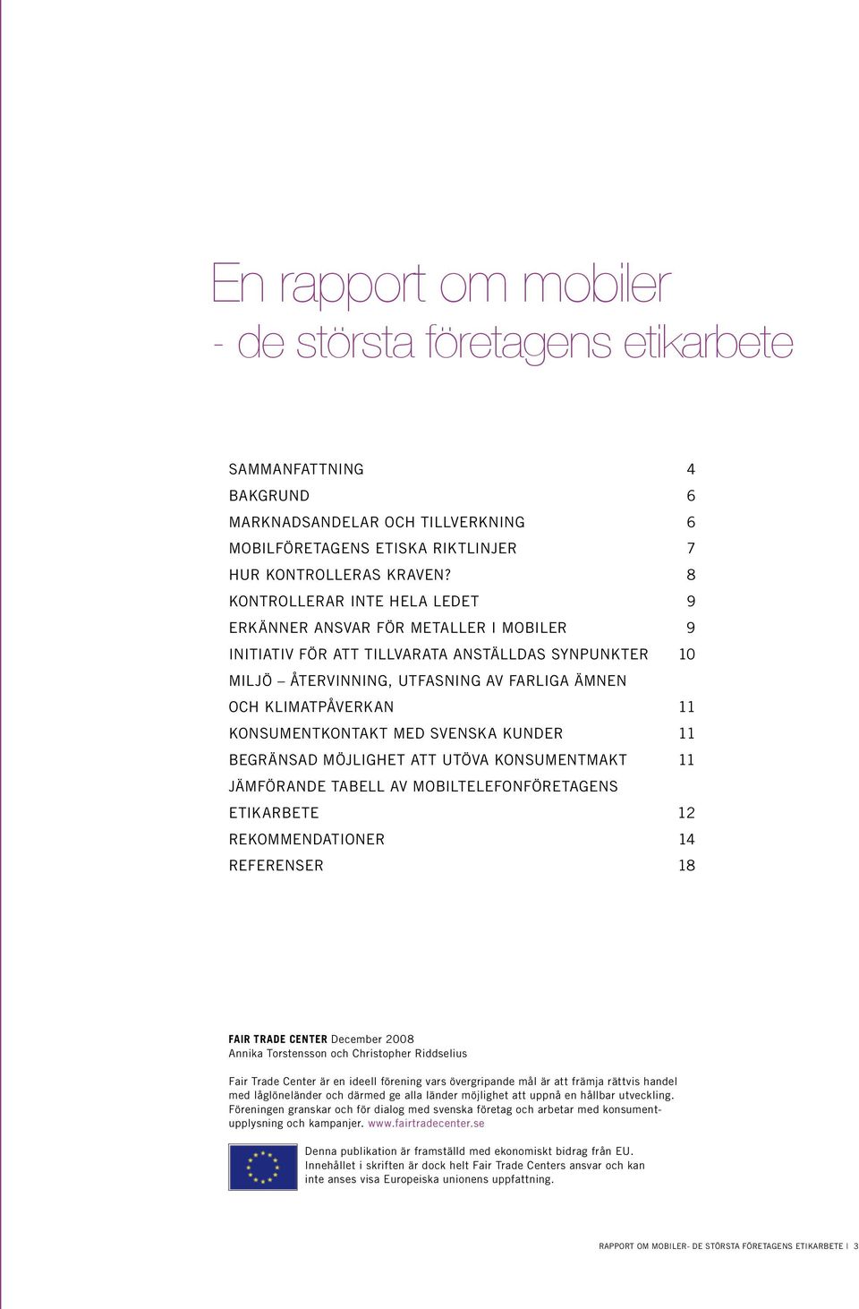 Konsumentkontakt med svenska kunder 11 Begränsad möjlighet att utöva konsumentmakt 11 Jämförande tabell av mobiltelefonföretagens etikarbete 12 Rekommendationer 14 Referenser 18 Fair Trade Center