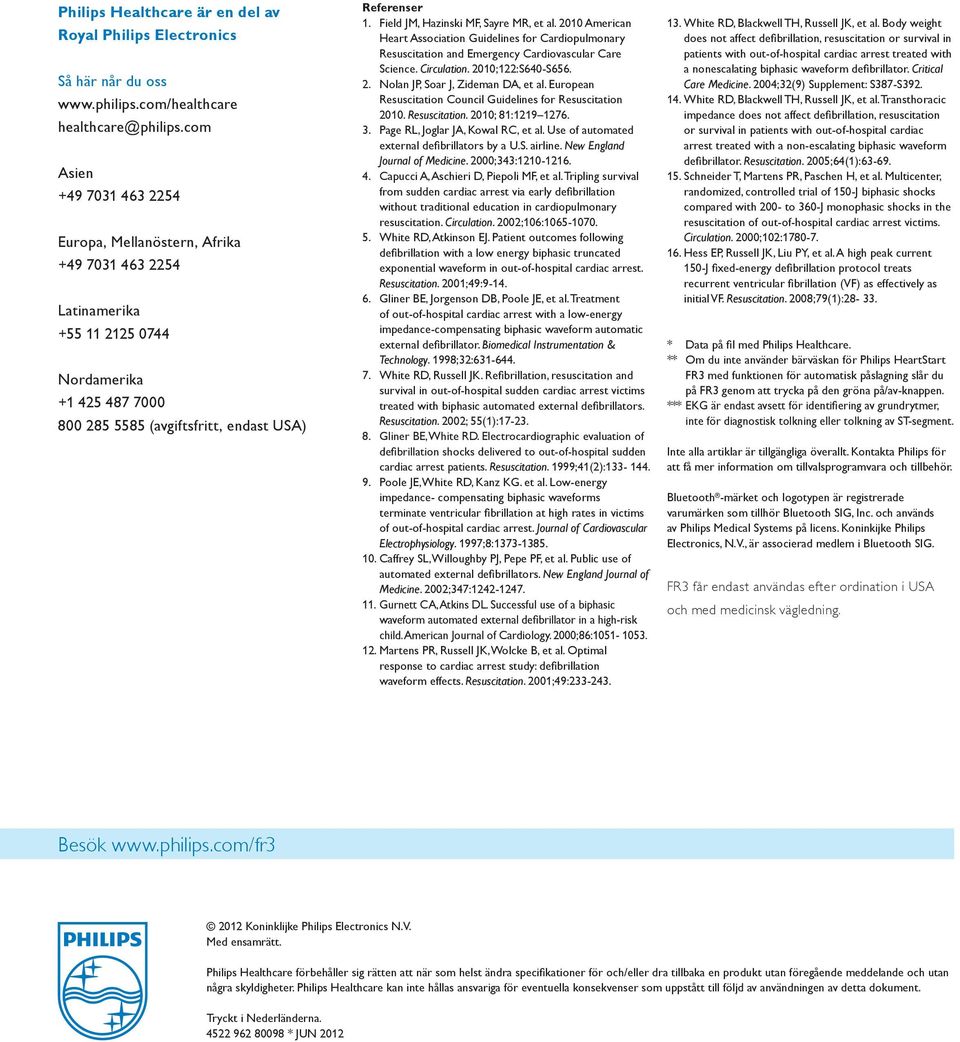 Field JM, Hazinski MF, Sayre MR, et al. 2010 American Heart Association Guidelines for Cardiopulmonary Resuscitation and Emergency Cardiovascular Care Science. Circulation. 2010;122:S640-S656. 2. Nolan JP, Soar J, Zideman DA, et al.