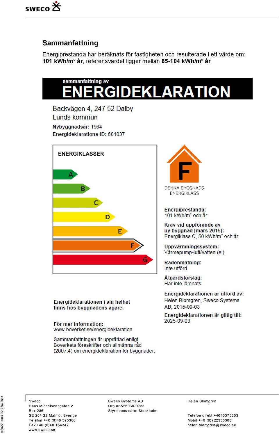 Sverige Telefon +46 (0)40 375300 Fax +46 (0)40 154347 www.sweco.se Sweco Systems AB Org.