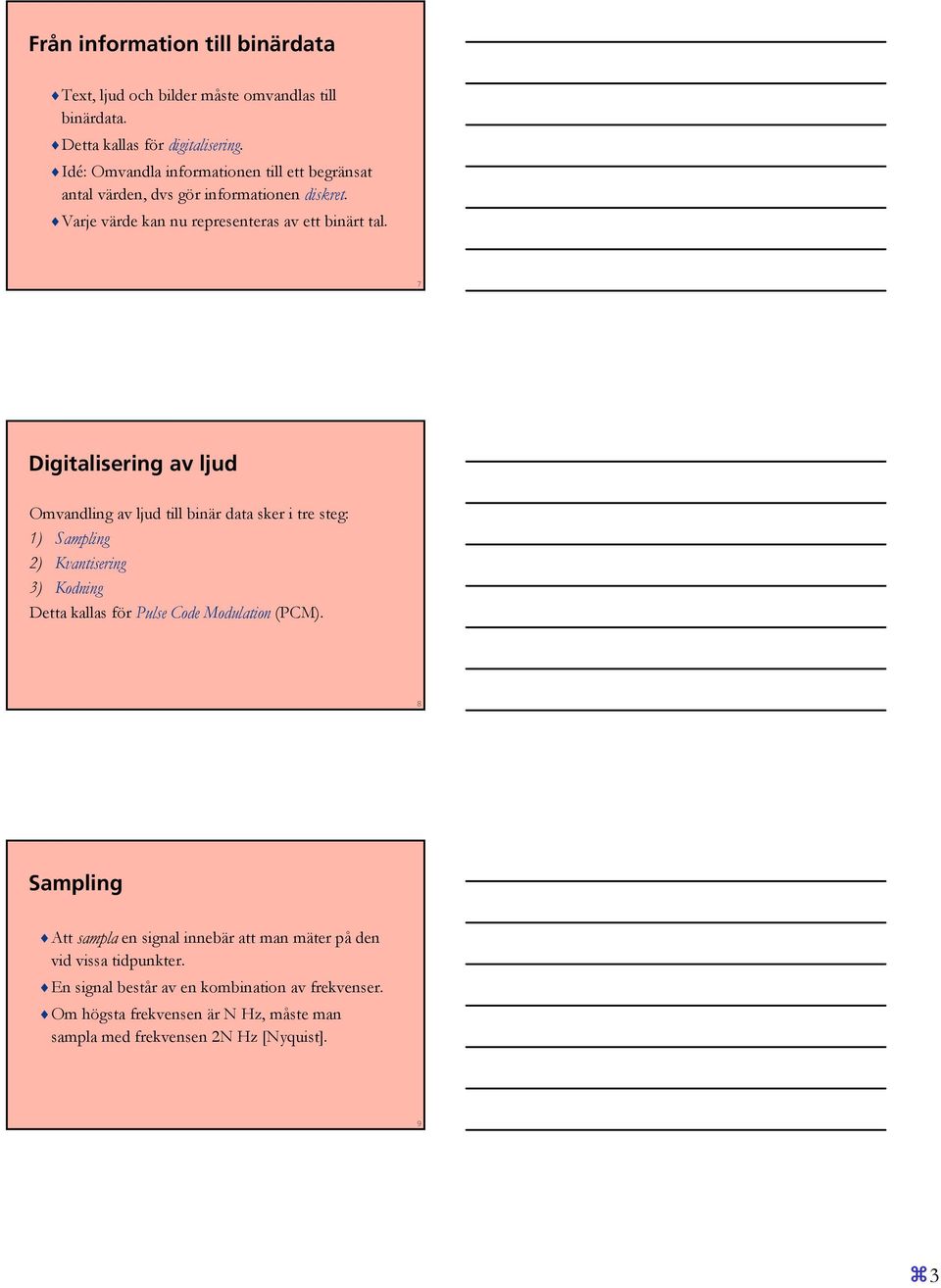 7 Digitalisering av ljud Omvandling av ljud till binär data sker i tre steg: 1) Sampling 2) Kvantisering 3) Kodning Detta kallas för Pulse Code Modulation