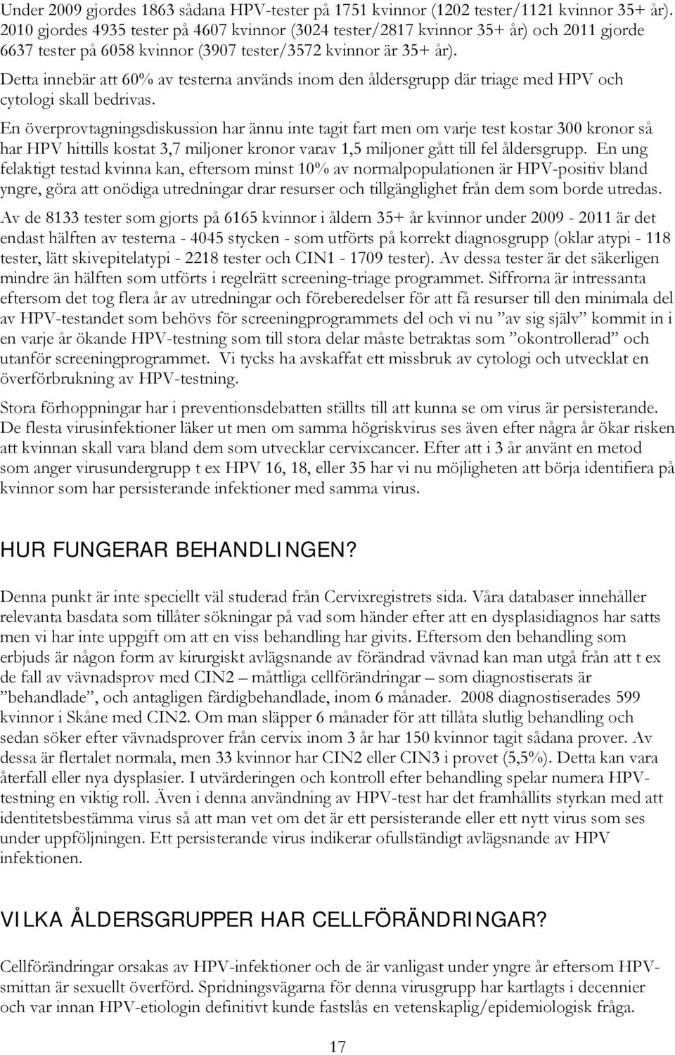 Detta innebär att 60% av testerna används inom den åldersgrupp där triage med HPV och cytologi skall bedrivas.