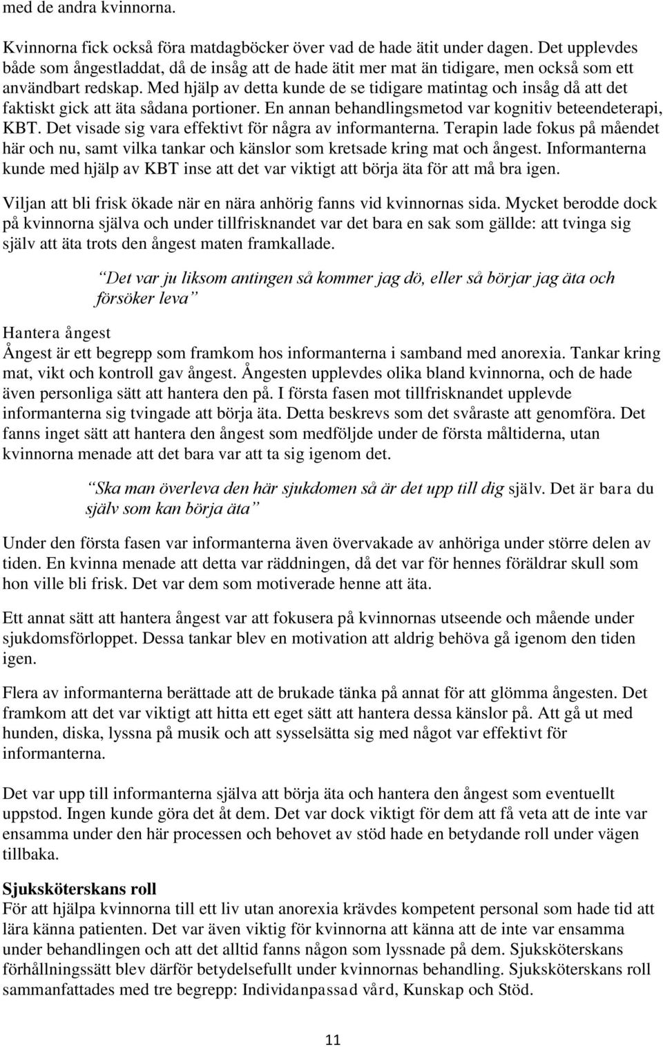 Med hjälp av detta kunde de se tidigare matintag och insåg då att det faktiskt gick att äta sådana portioner. En annan behandlingsmetod var kognitiv beteendeterapi, KBT.