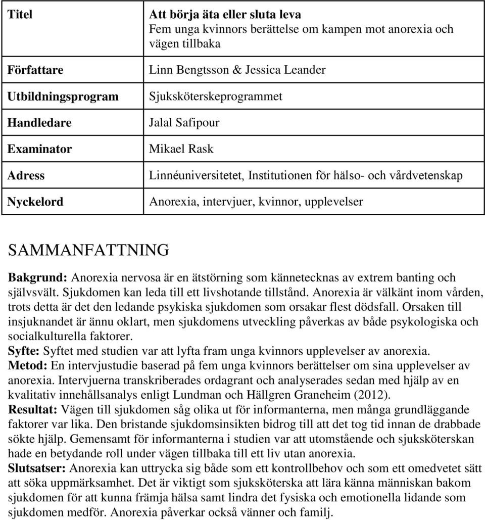 banting och självsvält. Sjukdomen kan leda till ett livshotande tillstånd. Anorexia är välkänt inom vården, trots detta är det den ledande psykiska sjukdomen som orsakar flest dödsfall.